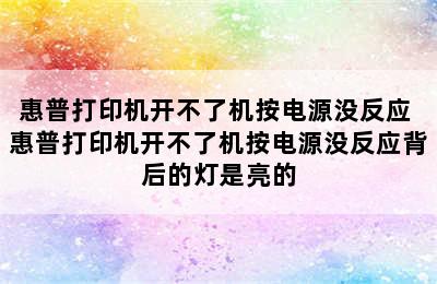 惠普打印机开不了机按电源没反应 惠普打印机开不了机按电源没反应背后的灯是亮的